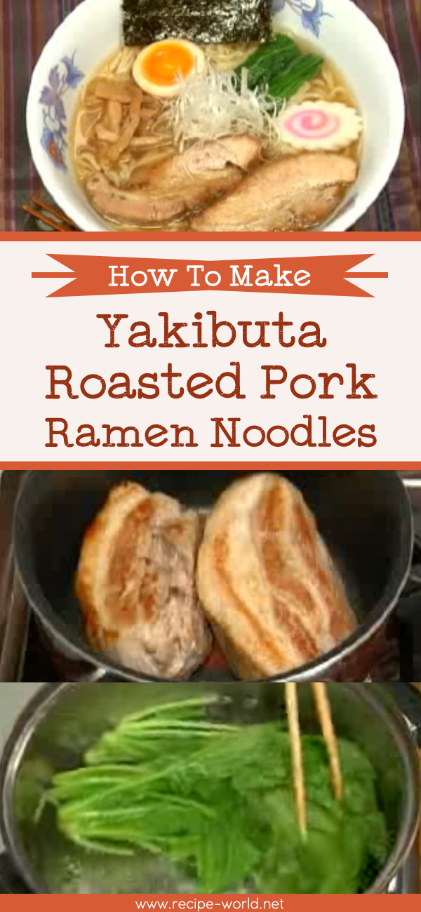 How To Make Yakibuta Roasted Pork Ramen Noodles