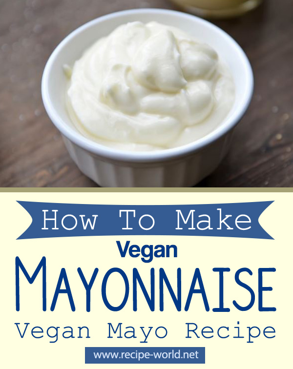 How To Make Mayonnaise - Vegan Mayo Recipe