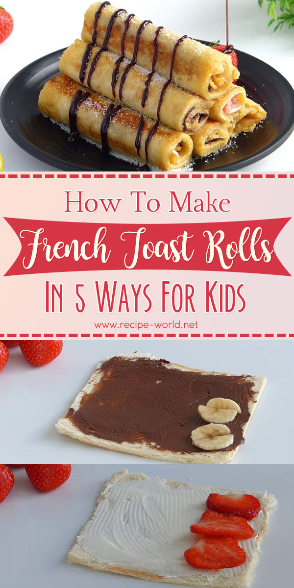 French Toast Rolls In 5 Ways for Kids