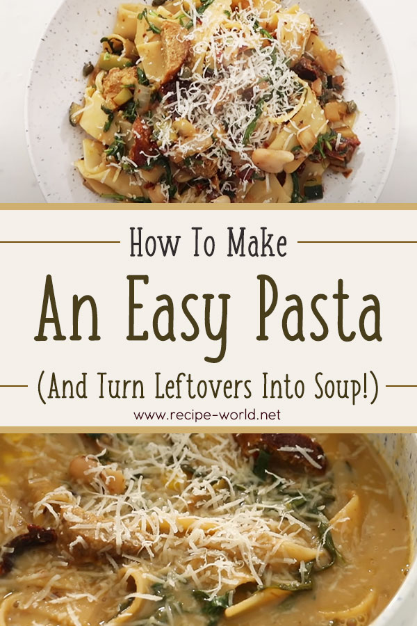 How To Make An Easy Pasta (And Turn Leftovers Into Soup!)
